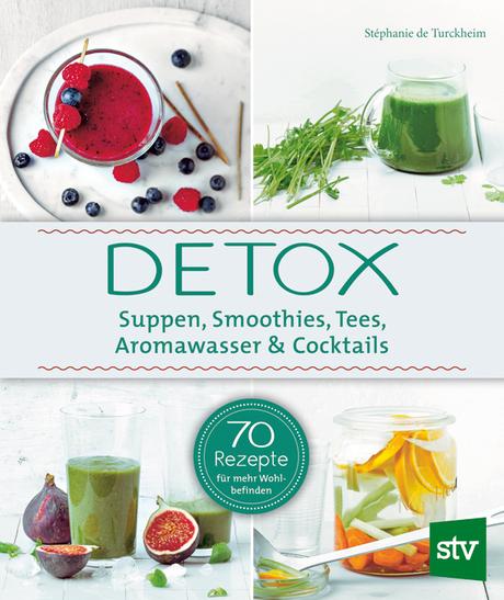 Kochbuch: Detox – Suppen, Smoothies, Tees, Aromawasser & Cocktails | Stéphanie de Turckheim