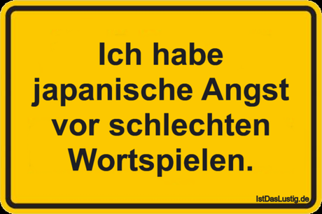 Lustiger BilderSpruch - Ich habe japanische Angst vor schlechten...