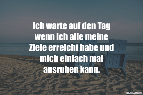 Lustiger BilderSpruch - Ich warte auf den Tag wenn ich alle meine Ziele...