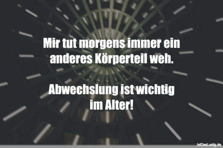 Lustiger BilderSpruch - Mir tut morgens immer ein anderes Körperteil...