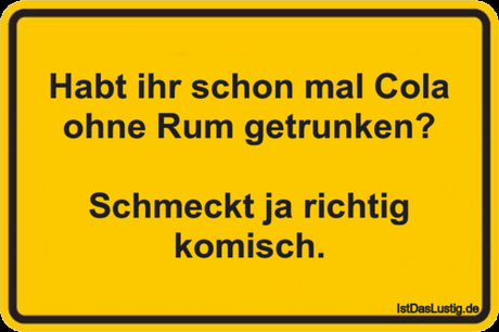 Lustiger BilderSpruch - Habt ihr schon mal Cola ohne Rum getrunken?...