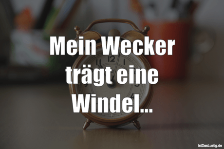 Lustiger BilderSpruch -  Mein Wecker trägt eine Windel...