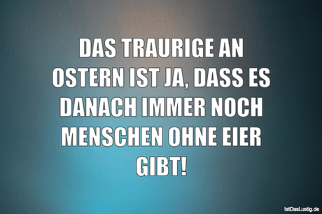 DAS TRAURIGE AN OSTERN IST JA, DASS ES DANACH...