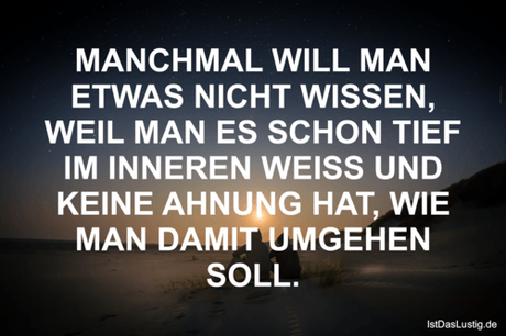 MANCHMAL WILL MAN ETWAS NICHT WISSEN, WEIL MAN...