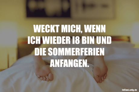 Lustiger BilderSpruch - WECKT MICH, WENN ICH WIEDER I8 BIN UND DIE...