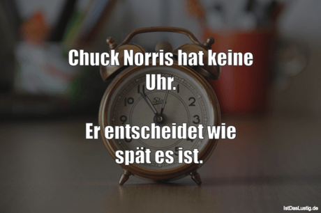 Lustiger BilderSpruch - Chuck Norris hat keine Uhr.  Er entscheidet wie...