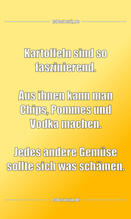 Lustiger BilderSpruch -  Kartoffeln sind so faszinierend.  Aus ihnen...