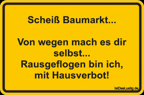 Lustiger BilderSpruch - Scheiß Baumarkt...  Von wegen mach es dir...