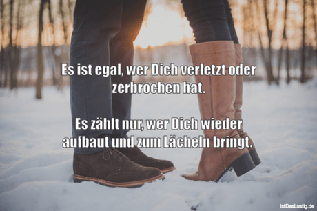 Lustiger BilderSpruch - Es ist egal, wer Dich verletzt oder zerbrochen...