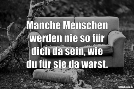 Lustiger BilderSpruch - Manche Menschen werden nie so für dich da sein,...