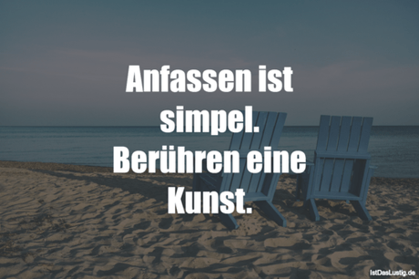 Lustiger BilderSpruch - Anfassen ist simpel. Berühren eine Kunst.