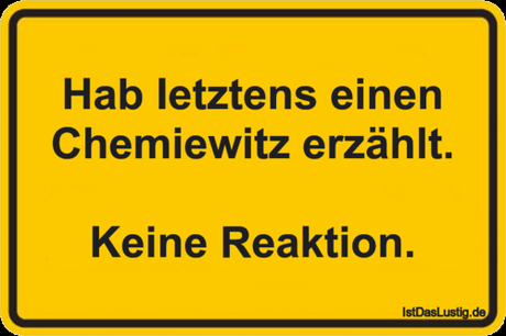 Lustiger BilderSpruch -  Hab Ietztens einen Chemiewitz erzählt.  Keine...