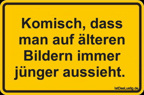 Lustiger BilderSpruch - Komisch, dass man auf älteren Bildern immer...