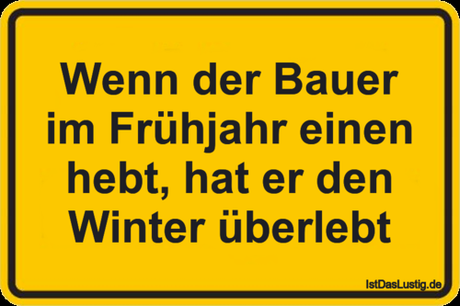 Lustiger BilderSpruch - Wenn der Bauer im Frühjahr einen hebt, hat er...