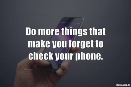 Lustiger BilderSpruch - Do more things that make you forget to check...