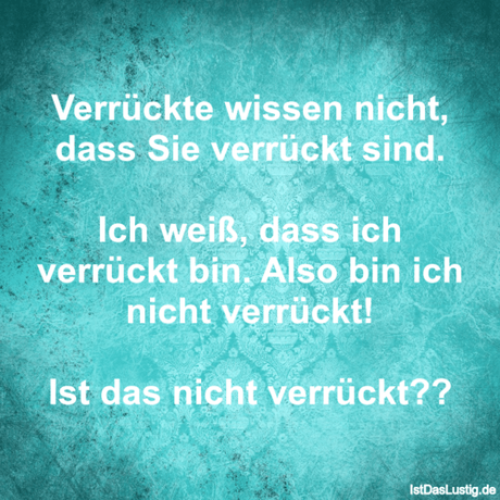 Lustiger BilderSpruch - Verrückte wissen nicht, dass Sie verrückt...