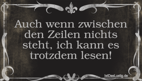 Lustiger BilderSpruch - Auch wenn zwischen den Zeilen nichts steht, ich...