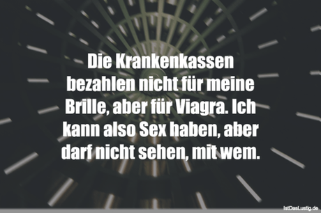 Lustiger BilderSpruch - Die Krankenkassen bezahlen nicht für meine...