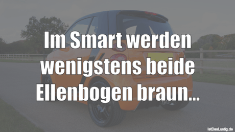 Lustiger BilderSpruch - Im Smart werden wenigstens beide Ellenbogen...