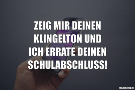 Lustiger BilderSpruch - ZEIG MIR DEINEN KLINGELTON UND ICH ERRATE...
