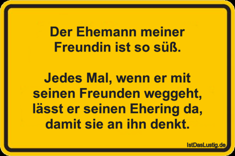 Lustiger BilderSpruch - Der Ehemann meiner Freundin ist so süß.  Jedes...
