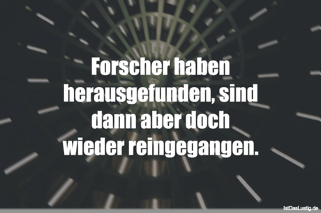 Lustiger BilderSpruch - Forscher haben herausgefunden, sind dann aber...
