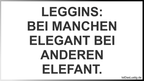 Lustiger BilderSpruch - LEGGINS: BEI MANCHEN ELEGANT BEI ANDEREN ELEFANT.