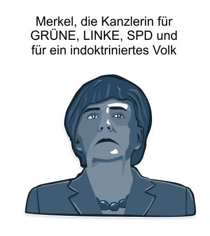 Merkel, die Kanzlerin für GRÜNE, LINKE, SPD und ein indoktriniertes Volk, dass die wahren Zustände im Land nicht erkennen will