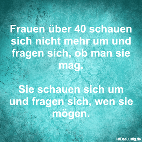 Lustiger BilderSpruch - Frauen über 40 schauen sich nicht mehr um und...