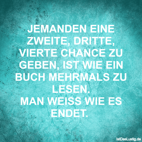 Lustiger BilderSpruch - JEMANDEN EINE ZWEITE, DRITTE, VIERTE CHANCE ZU...