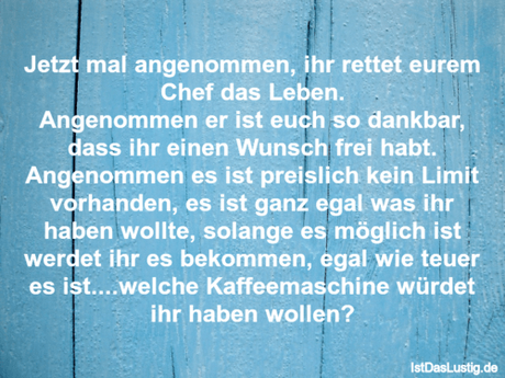 Lustiger BilderSpruch - Jetzt mal angenommen, ihr rettet eurem Chef das...