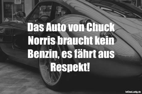 Lustiger BilderSpruch - Das Auto von Chuck Norris braucht kein Benzin,...