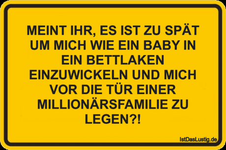 Lustiger BilderSpruch - MEINT IHR, ES IST ZU SPÄT UM MICH WIE EIN BABY...