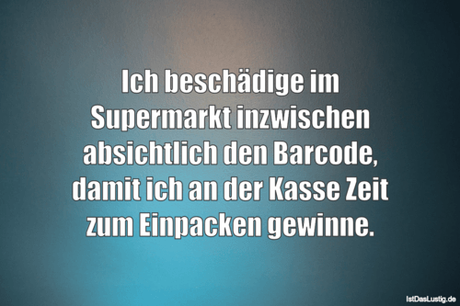 Lustiger BilderSpruch - Ich beschädige im Supermarkt inzwischen...