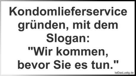 Lustiger BilderSpruch - Kondomlieferservice gründen, mit dem Slogan:...