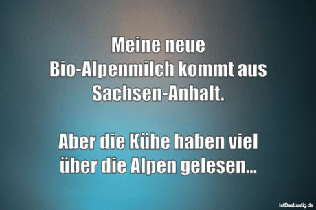 Lustiger BilderSpruch - Meine neue Bio-Alpenmilch kommt aus...