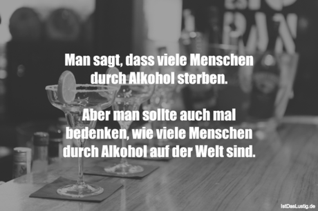 Lustiger BilderSpruch - Man sagt, dass viele Menschen durch Alkohol...