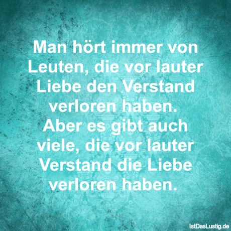 Lustiger BilderSpruch - Man hört immer von Leuten, die vor lauter Liebe...