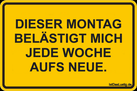 Lustiger BilderSpruch - DIESER MONTAG BELÄSTIGT MICH JEDE WOCHE AUFS NEUE.