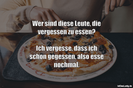 Lustiger BilderSpruch - Wer sind diese Leute, die vergessen zu essen?...