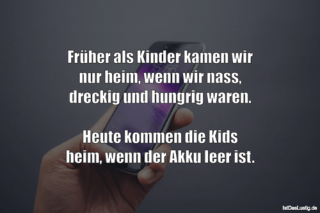 Lustiger BilderSpruch - Früher als Kinder kamen wir nur heim, wenn wir...