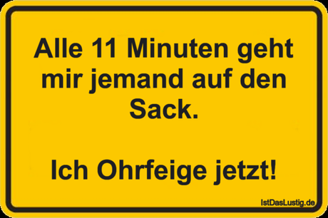 Lustiger BilderSpruch - Alle 11 Minuten geht mir jemand auf den Sack....