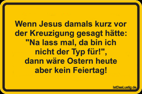 Lustiger BilderSpruch - Wenn Jesus damals kurz vor der Kreuzigung...