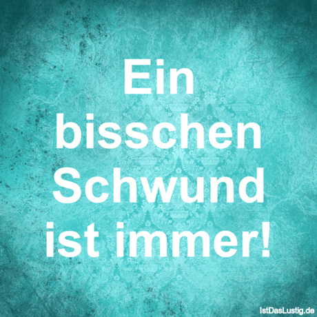 Lustiger BilderSpruch - Ein bisschen Schwund ist immer!