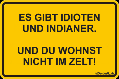Lustiger BilderSpruch - ES GIBT IDIOTEN UND INDIANER.  UND DU WOHNST...
