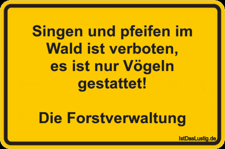 Lustiger BilderSpruch - Singen und pfeifen im Wald ist verboten, es ist...