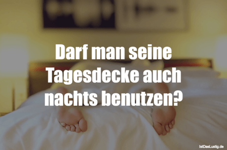 Lustiger BilderSpruch - Darf man seine Tagesdecke auch nachts benutzen?
