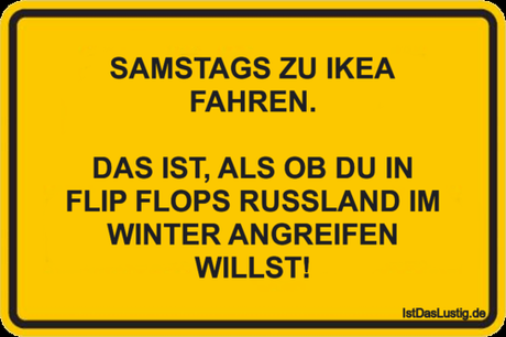 Lustiger BilderSpruch - SAMSTAGS ZU IKEA FAHREN.  DAS IST, ALS OB DU IN...