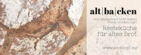 Blog-Event CXLIV - altbacken {Resteküche für altes Brot} (Einsendeschluss 15. August 2018)