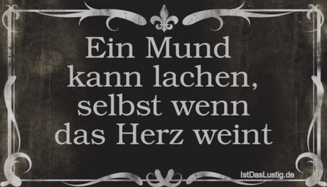 Ein Mund kann lachen, selbst wenn das Herz weint